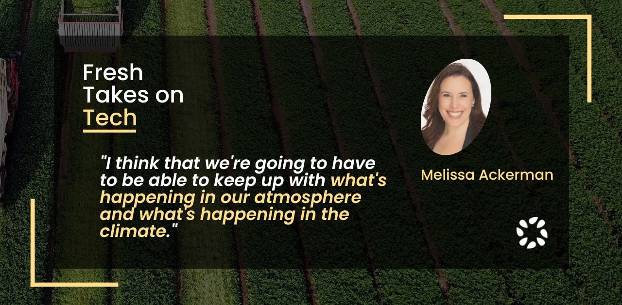 Quote from Melissa Ackermann of Produce Alliance: "I think that we're going to have to be able to keep up with what's happening in our atmosphere and what's happening in the climate."